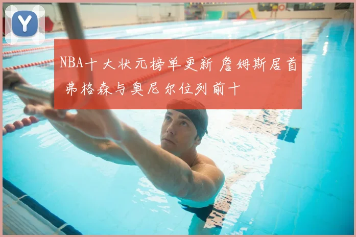 NBA十大状元榜单更新 詹姆斯居首 弗格森与奥尼尔位列前十