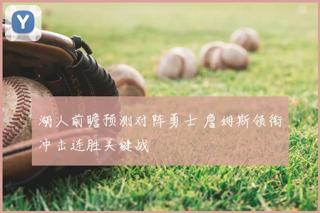 湖人前瞻预测对阵勇士 詹姆斯领衔冲击连胜关键战